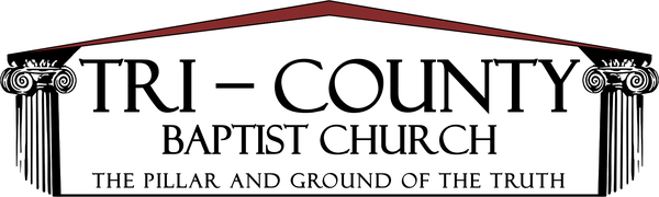 Tri-County Baptist Church — The Pillar and Ground of the Truth